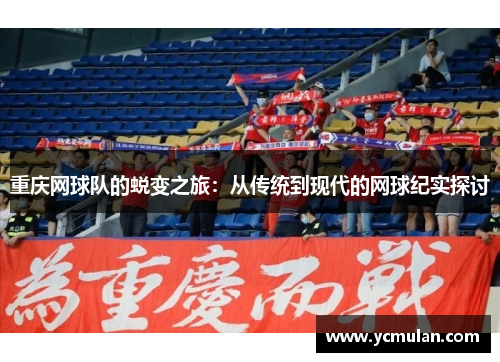 重庆网球队的蜕变之旅：从传统到现代的网球纪实探讨
